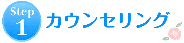STEP1.カウンセリング