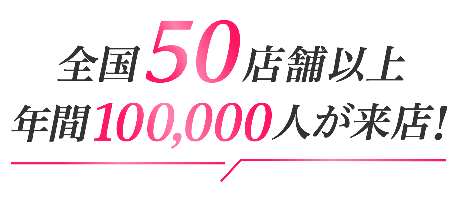 全国50店舗以上 年間50,000人が来店！