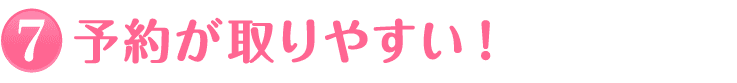 7.予約が取りやすい