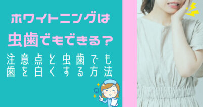 ホワイトニングは虫歯でもできる？注意点と虫歯でも歯を白くする方法