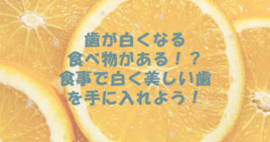 歯が白くなる食べ物がある！？食事で白く美しい歯を手に入れよう