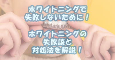 ホワイトニングで失敗しないために！失敗談と対処法を解説