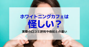 ホワイトニングカフェは怪しい？実際の口コミ評判や他社との違い