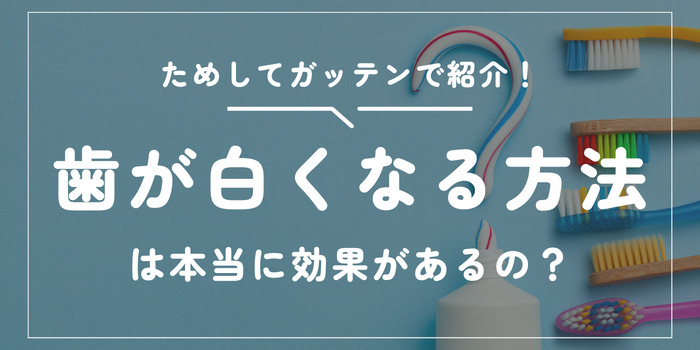 ためしてガッテンで紹介！歯が白くなる方法は本当に効果があるの？