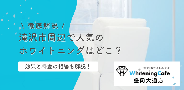 滝沢市周辺で人気のホワイトニングは?効果と料金の相場を徹底解説