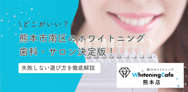 熊本市南区のホワイトニング歯科・サロン決定版！失敗しない選び方
