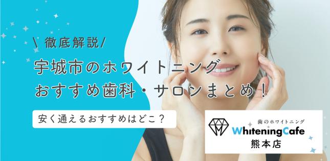 宇城市のホワイトニング歯科・サロンまとめ!安い値段で通えるおすすめは?